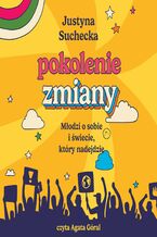 Okładka - Pokolenie zmiany. Młodzi o sobie i świecie, który nadejdzie - Justyna Suchecka