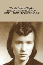 Zwykła - niezwykła moja mama - dama i walczący ojciec