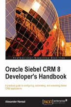Oracle Siebel CRM 8 Developer's Handbook. Configure, Automate, and Extend Siebel CRM applications with this Oracle book and
