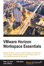 Okładka - VMware Horizon Workspace Essentials. Manage and deliver a secure, unified workspace to embrace any time, any place, anywhere access to corporate apps, data, and virtual desktops securely from any device - Joel Lindberg, Peter Bjork, Peter von Oven