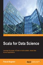Okadka ksiki Scala for Data Science. Leverage the power of Scala with different tools to build scalable, robust data science applications