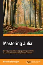 Okadka ksiki Mastering Julia. Develop your analytical and programming skills further in Julia to solve complex data processing problems