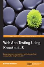 Web App Testing Using Knockout.JS. Design, implement, and maintain a fully tested JavaScript web application using Knockout.JS