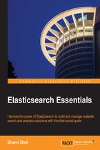 Elasticsearch Essentials. Harness the power of ElasticSearch to build and manage scalable search and analytics solutions with this fast-paced guide