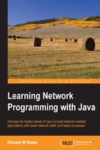 Learning Network Programming with Java. Harness the hidden power of Java to build network-enabled applications with lower network traffic and faster processes