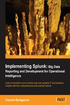 Okadka ksiki Implementing Splunk: Big Data Reporting and Development for Operational Intelligence. Learn to transform your machine data into valuable IT and business insights with this comprehensive and practical tutorial