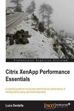 Okładka - Citrix XenApp Performance Essentials. A practical guide for tuning and optimizing the performance of XenApp farms using real-world examples - Luca Dentella