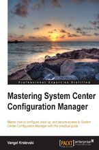Mastering System Center Configuration Manager. Master how to configure, back up, and secure access to System Center Configuration Manager with this practical guide