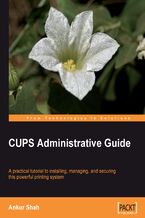 CUPS Administrative Guide. A practical tutorial to installing, managing, and securing this powerful printing system