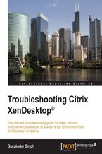 Troubleshooting Citrix XenDesktop. The ultimate troubleshooting guide for clear, concise, and real-world solutions to a wide range of common Citrix XenDesktop problems