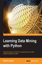 Learning Data Mining with Python. Harness the power of Python to analyze data and create insightful predictive models