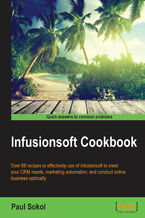 Infusionsoft Cookbook. Over 88 recipes for effective use of Infusionsoft to mitigate your CRM needs, marketing automation, conducting online business optimally