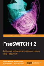 Okładka - FreeSWITCH 1.2. Whether you're an IT pro or an enthusiast, setting up your own fully-featured telephony system is an exciting challenge, made all the more realistic for beginners by this brilliant book on FreeSWITCH. A 100% practical tutorial. - Second Edition -  Raymond Chandler, Darren Schreiber, Anthony Minessale II