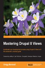 Mastering Drupal 8 Views. Build sophisticated displays of your Drupal content, all without programming