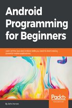 Okładka - Android Programming for Beginners. Learn all the Java and Android skills you need to start making powerful mobile applications - John Horton