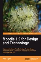 Okładka - Moodle 1.9 for Design and Technology. Support and Enhance Food Technology, Product Design, Resistant Materials, Construction, and the Built Environment using Moodle VLE - Paul Taylor, Moodle Trust