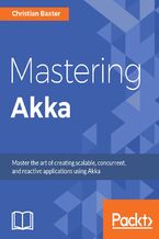 Mastering Akka. A hands-on guide to build application using the Akka framework