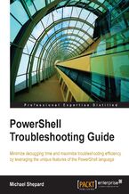 Okadka ksiki PowerShell Troubleshooting Guide. Minimize debugging time and maximize troubleshooting efficiency by leveraging the unique features of the PowerShell language