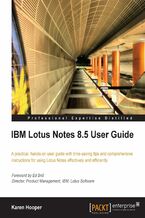 IBM Lotus Notes 8.5 User Guide. A practical hands-on user guide with time saving tips and comprehensive instructions for using Lotus Notes effectively and efficiently