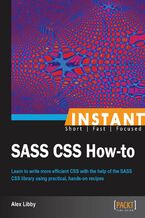 Okładka - Instant SASS CSS How-to. Learn to write more efficient CSS with the help of the SASS CSS library using practical, hands-on recipes - Alex Libby