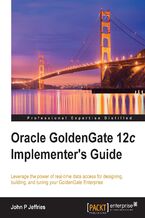 Oracle GoldenGate 12c Implementer's Guide. Leverage the power of real-time data access for designing, building, and tuning your GoldenGate Enterprise