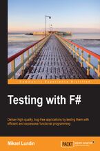Testing with F#. Deliver high-quality, bug-free applications by testing them with efficient and expressive functional programming