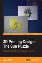 Okładka - 3D Printing Designs: The Sun Puzzle. Bringing puzzles in 3 dimensions for 3D printing with Blender  - Joe Larson