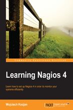 Okładka - Learning Nagios 4. For system administrators who want a fast, easily understood introduction to Nagios 4, this is the perfect book. Get to grips with the latest version of this powerful monitoring tool and transform the stability of your whole system - Wojciech Kocjan
