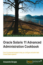 Oracle Solaris 11 Advanced Administration Cookbook. Over 50 advanced recipes to help you configure and administer Oracle Solaris systems