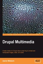 Drupal Multimedia. Create media-rich Drupal sites by learning to embed and manipulate images, video, and audio