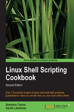 Okładka - Linux Shell Scripting Cookbook. Don't neglect the shell &#x201a;&#x00c4;&#x00ec; this book will empower you to use simple commands to perform complex tasks. Whether you're a casual or advanced Linux user, the cookbook approach makes it all so brilliantly accessible and, above all, useful. - Second Edition - Sarath Lakshman, Shantanu Tushar, Shantanu Tushar