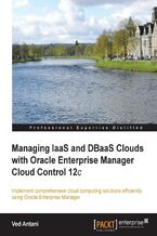 Okładka - Managing IaaS and DBaaS Clouds with Oracle Enterprise Manager Cloud Control 12c. Setting up a cloud environment is rarely smooth sailing but with this guide to Oracle Enterprise Manager Cloud Control, it just got a lot more manageable. Practical advice and lots of examples make it the ideal assistant - Ved Antani
