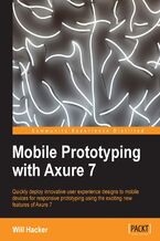 Mobile Prototyping with Axure 7. Quickly deploy innovative user experience designs to mobile devices for responsive prototyping using the exciting new features of Axure 7 with this book and