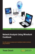 Okładka - Network Analysis using Wireshark Cookbook. This book will be a massive ally in troubleshooting your network using Wireshark, the world's most popular analyzer. Over 100 practical recipes provide a focus on real-life situations, helping you resolve your own individual issues - Yoram Orzach