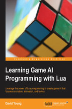 Okadka ksiki Learning Game AI Programming with Lua. Leverage the power of Lua programming to create game AI that focuses on motion, animation, and tactics