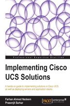 Okładka - Implementing Cisco UCS Solutions. Cisco Unified Computer System is a powerful solution for data centers that can raise efficiency and lower costs. This tutorial helps professionals realize its full potential through a practical, hands-on approach written by two Cisco experts - Prasenjit Sarkar, Farhan Nadeem, Prasenjit Sarkar