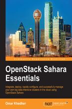 Okadka ksiki OpenStack Sahara Essentials. Integrate, deploy, rapidly configure, and successfully manage your own big data-intensive clusters in the cloud using OpenStack Sahara