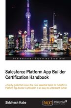 Salesforce Platform App Builder Certification Handbook. A handy guide that covers the most essential topics for Salesforce Platform App Builder Certification in an easy-to-understand format