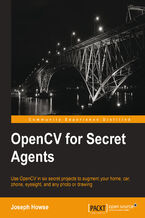 OpenCV for Secret Agents. Use OpenCV in six secret projects to augment your home, car, phone, eyesight, and any photo or drawing
