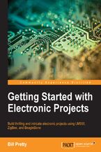 Okładka - Getting Started with Electronic Projects. Build thrilling and intricate electronic projects using LM555, ZigBee, and BeagleBone - William Pretty, Kevin Dunglas