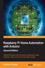 Okładka - Raspberry Pi Home Automation with Arduino. Unleash the power of the most popular microboards to build convenient, useful, and fun home automation projects - Andrew K. Dennis