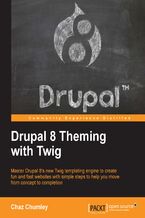 Okładka - Drupal 8 Theming with Twig. Master Drupal 8&#x2019;s new Twig templating engine to create fun and fast websites with simple steps to help you move from concept to completion - Chaz Chumley