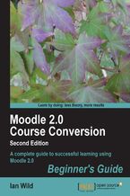 Okładka - Moodle 2.0 Course Conversion Beginner's Guide. Teachers, don&#x201a;&#x00c4;&#x00f4;t be intimidated by e-learning! This book shows you how to take your existing course materials and transfer them quickly, effectively and &#x201a;&#x00c4;&#x00ec; above all &#x201a;&#x00c4;&#x00ec; easily into an e-learning course using Moodle. Absolute beginners welcome - Ian Wild, Moodle Trust
