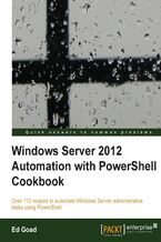 Okładka - Windows Server 2012 Automation with PowerShell Cookbook. If you work on a daily basis with Windows Server 2012, this book will make life easier by teaching you the skills to automate server tasks with PowerShell scripts, all delivered in recipe form for rapid implementation -  Ed Goad, EDRICK GOAD