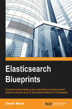 Elasticsearch Blueprints. A practical project-based guide to generating compelling search solutions using the dynamic and powerful features of Elasticsearch