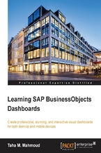 Learning SAP BusinessObjects Dashboards. Create professional, stunning, and interactive visual dashboards for both desktop and mobile devices