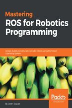 Okadka ksiki Mastering ROS for Robotics Programming. Design, build, and simulate complex robots using the Robot Operating System