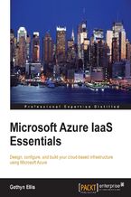 Microsoft Azure IaaS Essentials. Design, configure, and build your cloud-based infrastructure using Microsoft Azure