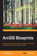 Okadka ksiki ArcGIS Blueprints. Explore the robust features of Python to create real-world ArcGIS applications through exciting, hands-on projects