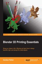 Okładka - Blender 3D Printing Essentials. Learn 3D printing using the free open-source Blender software. This book gives you both an overview and practical instructions, enabling you to learn how to scale, build, color, and detail a model for a 3D printer - Gordon Fisher, Ton Roosendaal